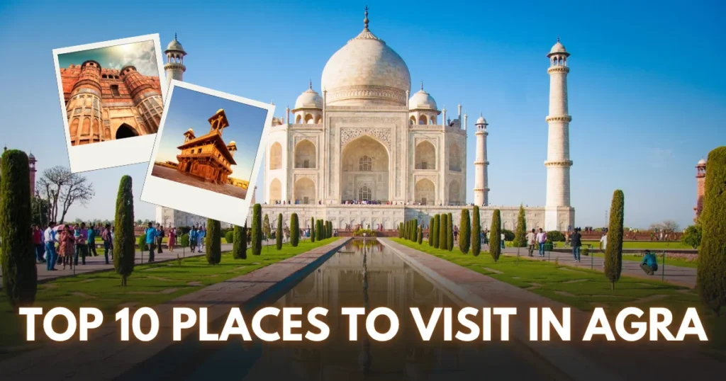 Top 10 Places to Visit in Agra