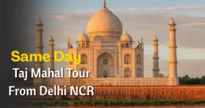 Same Day Taj Mahal Tour From Delhi NCR