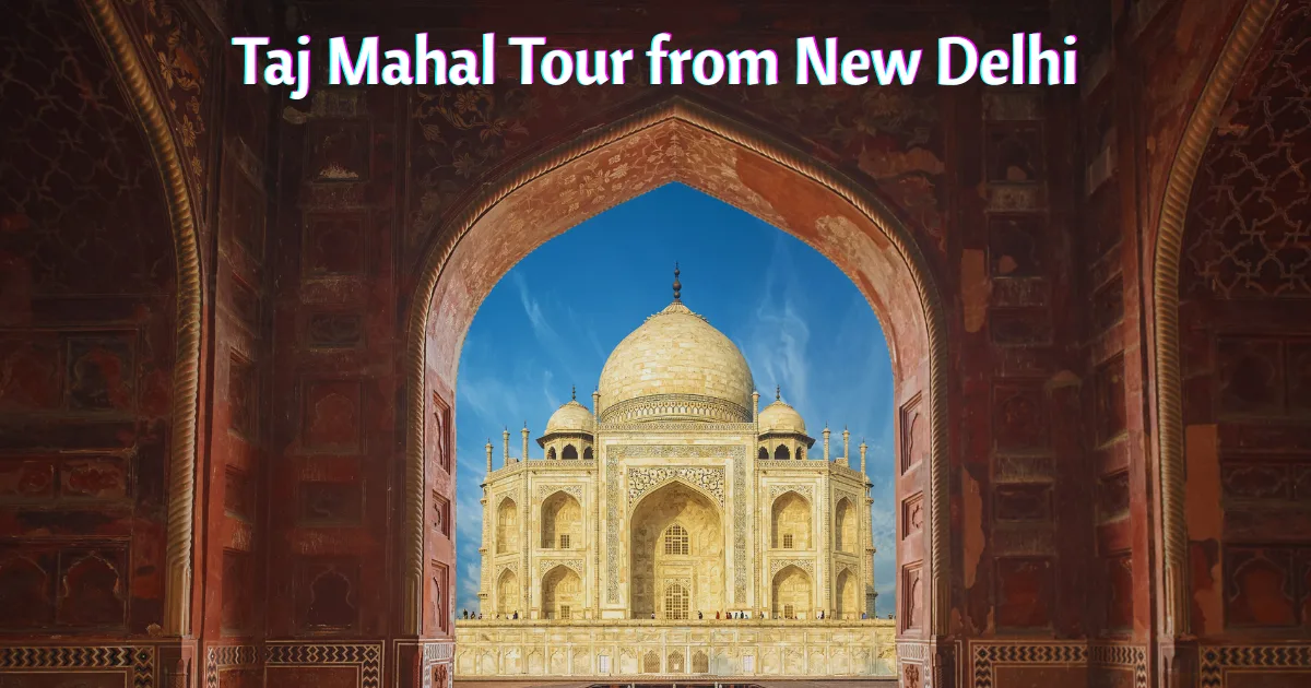 Taj Mahal Tour from New Delhi