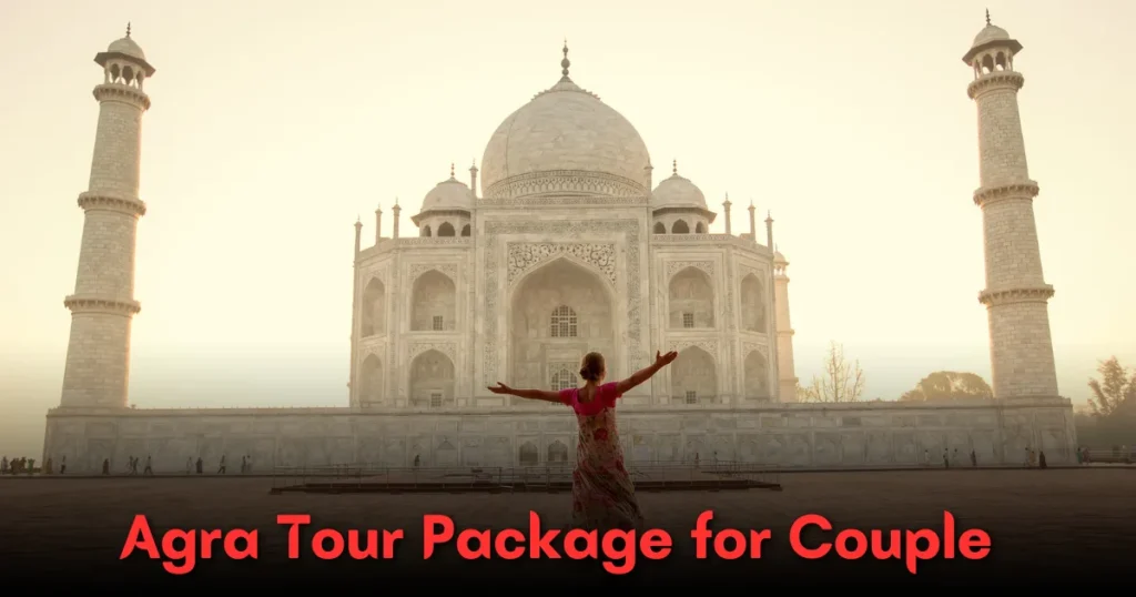 Agra Tour Package for Couple – Romantic Trip to Taj Mahal