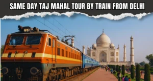 Same Day Taj Mahal Tour by Train from Delhi