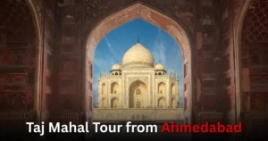 Taj Mahal Tour from Ahmedabad