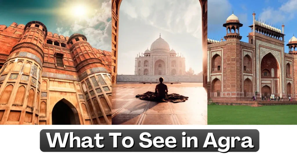 What To See In Agra – Taj Mahal, Fort & Travel Guide