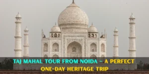Taj Mahal Tour from Noida
