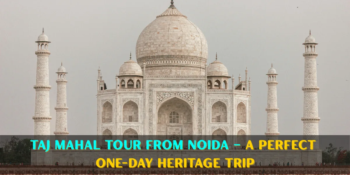 Taj Mahal Tour from Noida