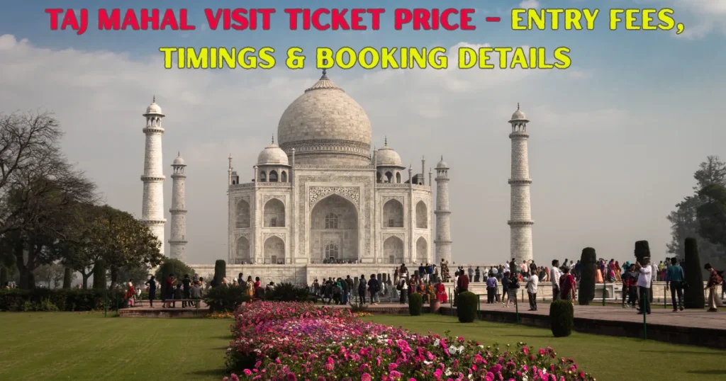 Taj Mahal Visit Ticket Price – Entry Fees, Timings & Booking Details