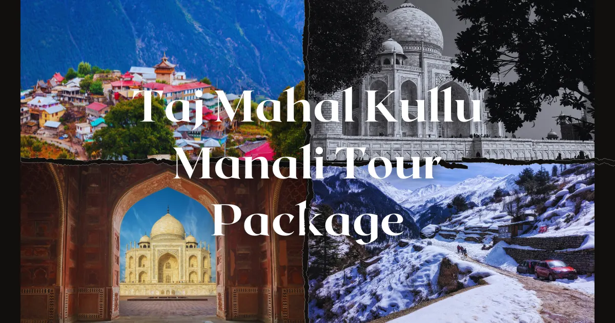 Taj Mahal Kullu Manali Tour Package